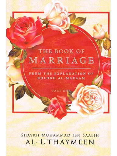 THE BOOK OF MARRIAGE: FROM THE EXPLANATION OF BULUGH AL-MARAAM PART 1