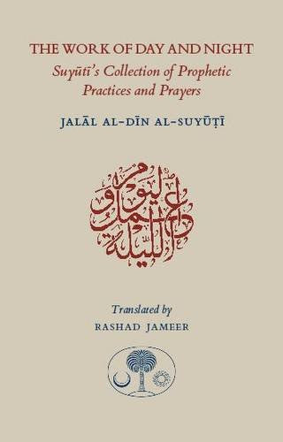 The Work of Day and Nigh (Suyuti’s Collection of Prophetic Practices and Prayers)